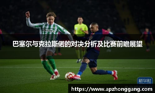 巴塞尔与克拉斯偌的对决分析及比赛前瞻展望